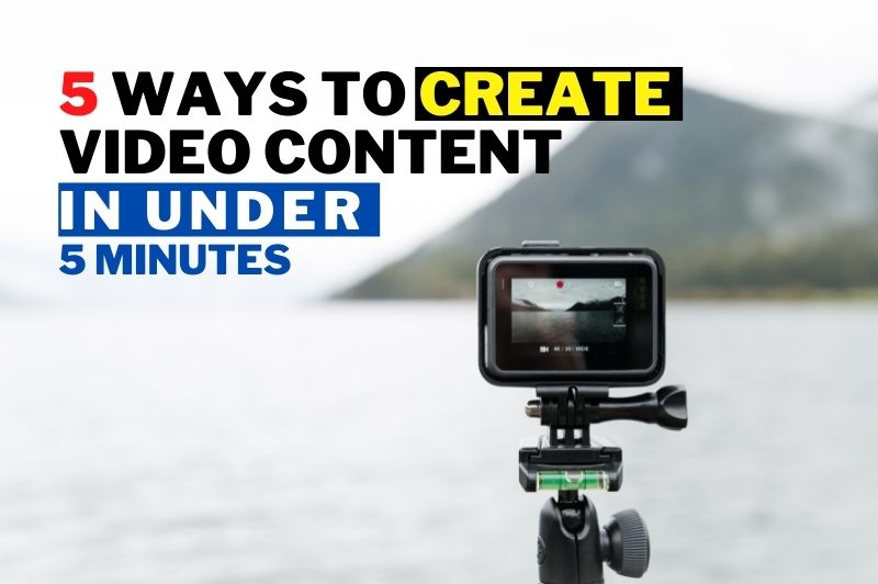 Featured image of 5 Ways To Create Video Content In Under 5 Minutes
